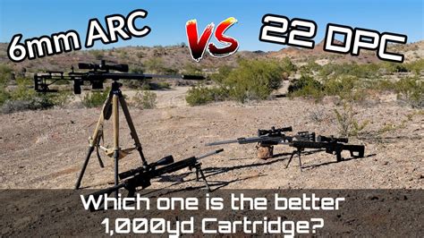 22 Dpc Vs 6Mm Arc Which Is A Better 1 000 Yard Cartridge Youtube