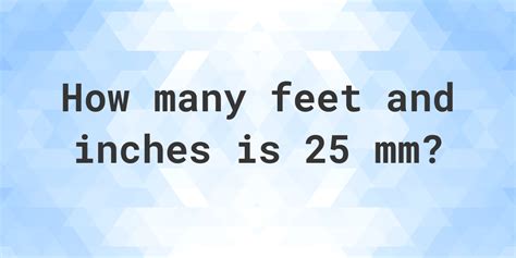 25 Mm To Feet And Inches Calculatio