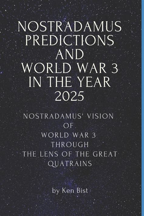 Amazon Com Nostradamus Predictions And World War 3 In The Year 2025 Nostradamus Vision Of World War 3 Through The Lens Of The Great Quatrains Nostradamus And The Great Quatrains 9781542830355 Bist Mr Ken Libros