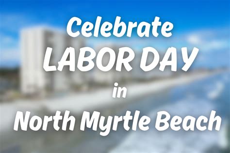 Celebrate Labor Day In North Myrtle Beach Fun Filled Activities For