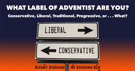 Conservative Liberal Traditional Progressive Or What Adventist Today