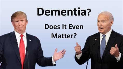 Do Trump And Biden Have Dementia Does It Even Matter Do Trump And Biden Have Dementia Does It Even Matter