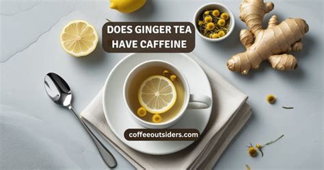 Does Ginger Tea Have Caffeine My Experience And Insights