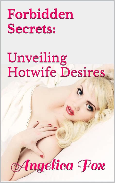 Forbidden Secrets Unveiling Hotwife Desires Ebook Fox Angelica Amazon Co Uk Kindle Store