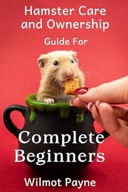 Hamster Care And Ownership Guide For Complete Beginners The Ultimate Hamster Handbook For Hamster Care And Ownership Guide For Complete Beginners The Ultimate Hamster Handbook For