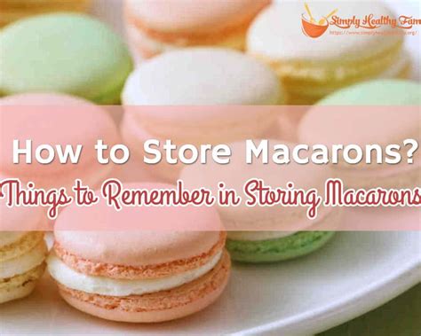 How To Store Macarons Things To Remember In Storing Macarons Simply Healthy Family
