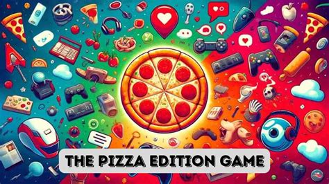 Pizza Edition Explore Tons Of Exciting Gaming Experiences