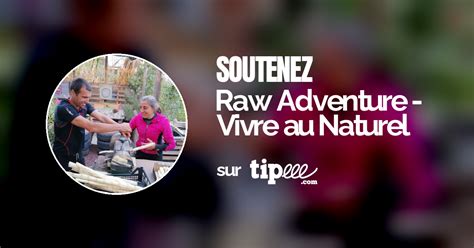 Tipeee Raw Adventure Vivre Au Naturel Tipeurs