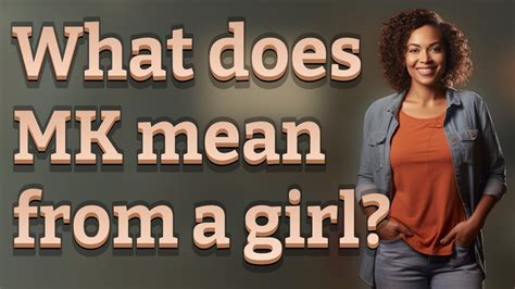 What Does Mk Mean From A Girl Youtube
