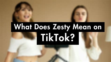 What Does Zesty Mean On Tiktok Explained What Does Zesty Mean On Tiktok Explained
